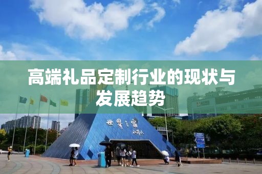 高端礼品定制行业的现状与发展趋势